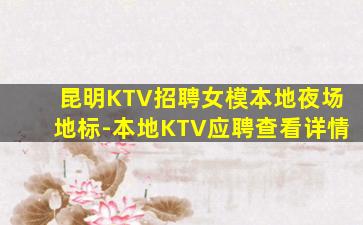 昆明KTV招聘女模本地夜场地标-本地KTV应聘查看详情